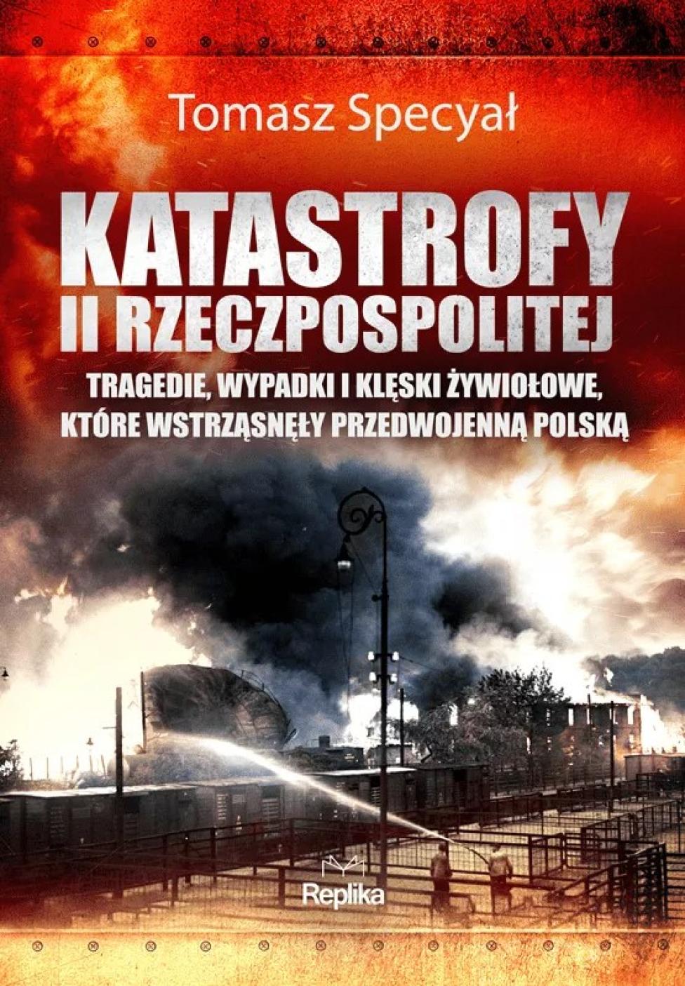 Katastrofy II Rzeczpospolitej Tragedie, wypadki i klęski żywiołowe, które wstrząsnęły przedwojenną Polską (fot. Wydawnictwo Replika)