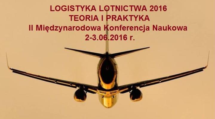 II Międzynarodowa Konferencja Naukowa Logistyka Lotnictwa 2016 – Teoria i praktyka