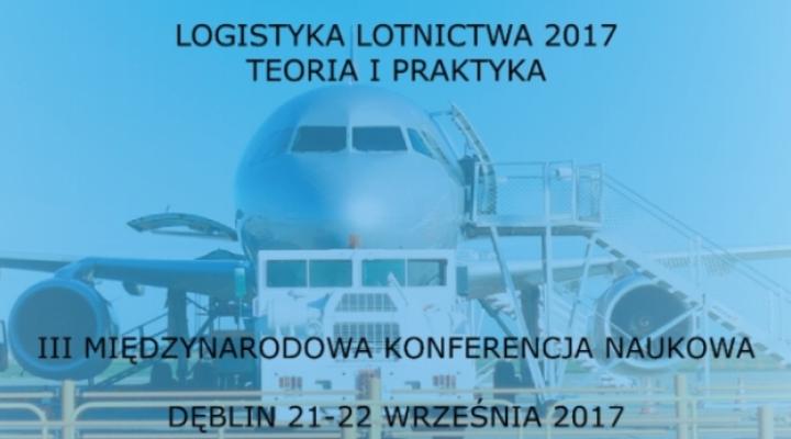 III Międzynarodowa Konferencja Naukowa "Logistyka lotnictwa 2017. Teoria i praktyka"