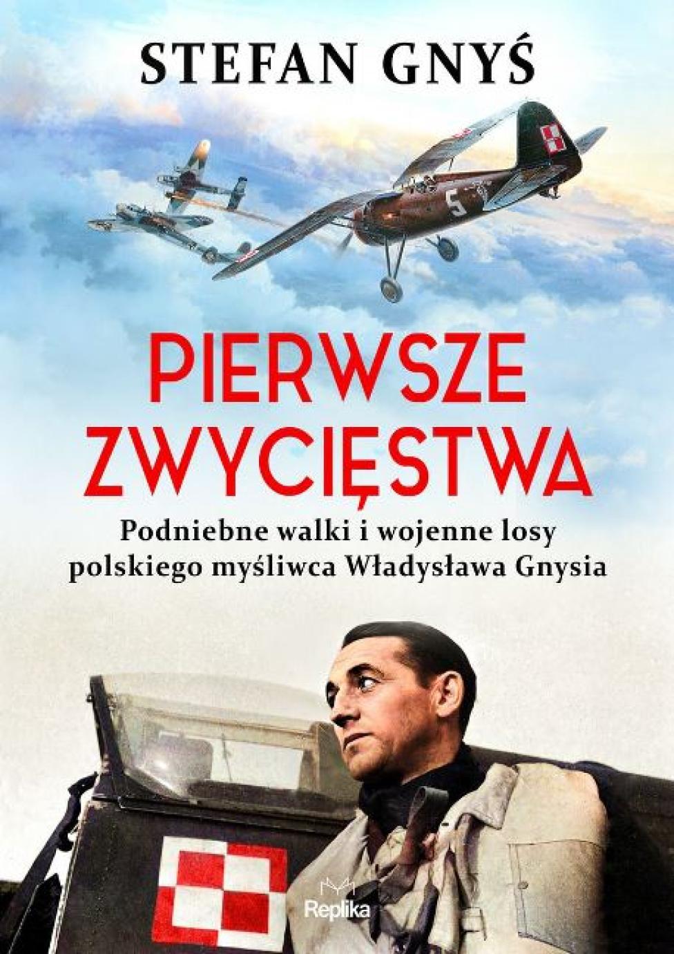 Książka "Pierwsze zwycięstwa. Podniebne walki i wojenne losy polskiego myśliwca Władysława Gnysia" (fot. Wydawnictwo Replika)