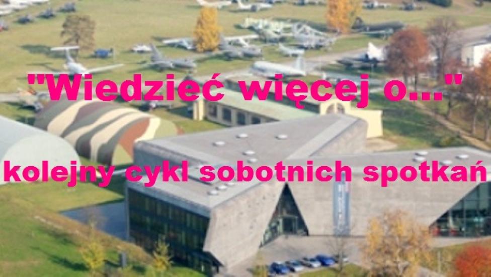 Wiedzieć więcej o… – cykl sobotnich spotkań w Muzeum Lotnictwa Polskiego