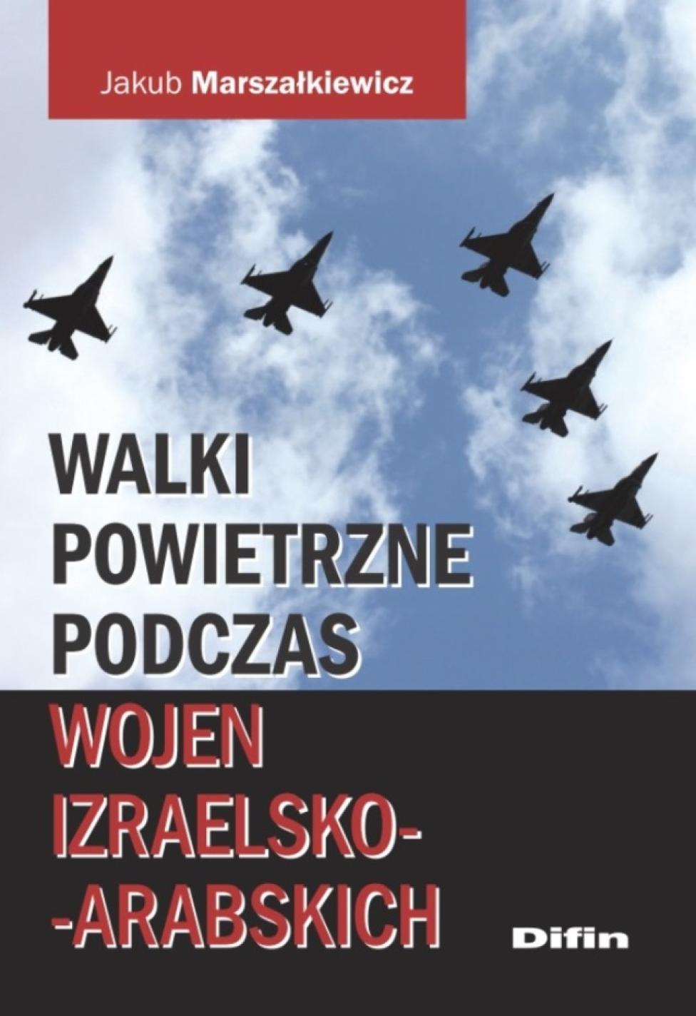 Jakub Marszałkiewicz "Walki powietrzne podczas wojen izraelsko-arabskich"