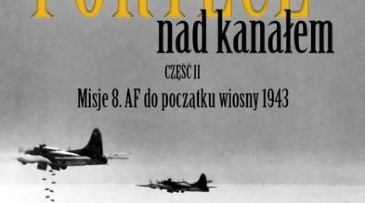 Książka "Fortece nad kanałem część II. Misje 8. AF do początku wiosny 1943" (fot. napoleonv.pl)