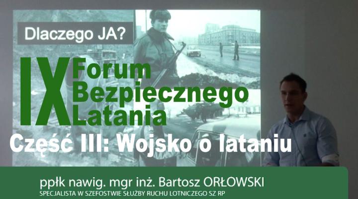 IX Forum Bezpiecznego Latania - transmisja Video. Część III ppłk Bartosz Orłowski