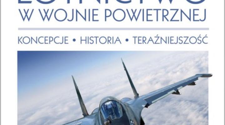 Książka "Lotnictwo w wojnie powietrznej. Koncepcje. Historia. Teraźniejszość” (fot. Wydawnictwo Naukowe PWN)