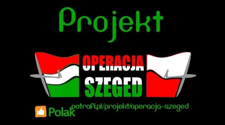 Projekt "Operacja Szeged" (fot. polakpotrafi.pl)