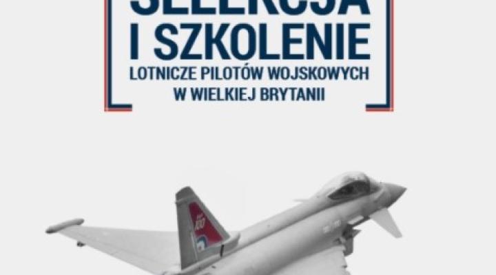 Książka "Selekcja i szkolenie lotnicze pilotów wojskowych w Wielkiej Brytanii" (fot. LAW)