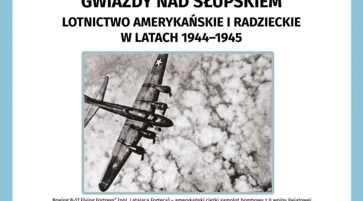 Białe i czerwone gwiazdy nad Słupskiem. Lotnictwo amerykańskie i radzieckie w latach 1944-1945 (fot. Muzeum Pomorza Środkowego w Słupsku)