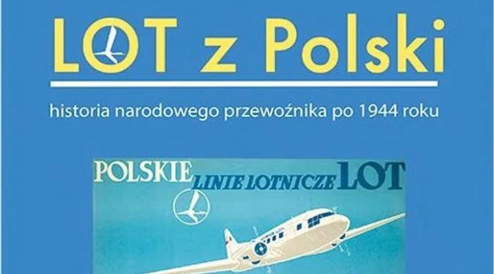 LOT z Polski. Historia narodowego przewoźnika po 1944 roku (fot. Dom Wydawniczy Księży Młyn)