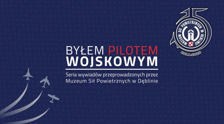 Byłem Pilotem Wojskowym (fot. Muzeum Sił Powietrznych)