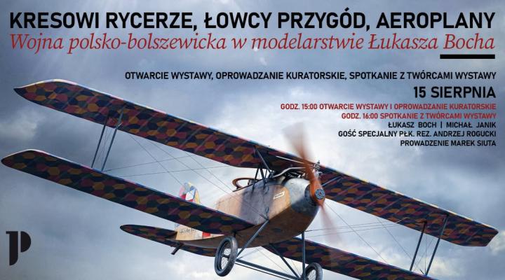 Kresowi rycerze, łowcy przygód, aeroplany. Wojna polsko-bolszewicka w modelarstwie Łukasza Bocha (fot. Muzeum Józefa Piłsudskiego w Sulejówku)
