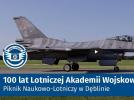 Kanał Lotniczy - 100 Lat Lotniczej Akademii Wojskowej - Piknik Lotniczo-Naukowy w Dęblinie